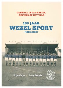 Gesmeed in de fabriek, gevierd op het veld – 100 jaar Wezel Sport (1926-2026) - KFC Wezel Sport - Rudy Nuyts - Stijn Geys - voetbalgeschiedenis