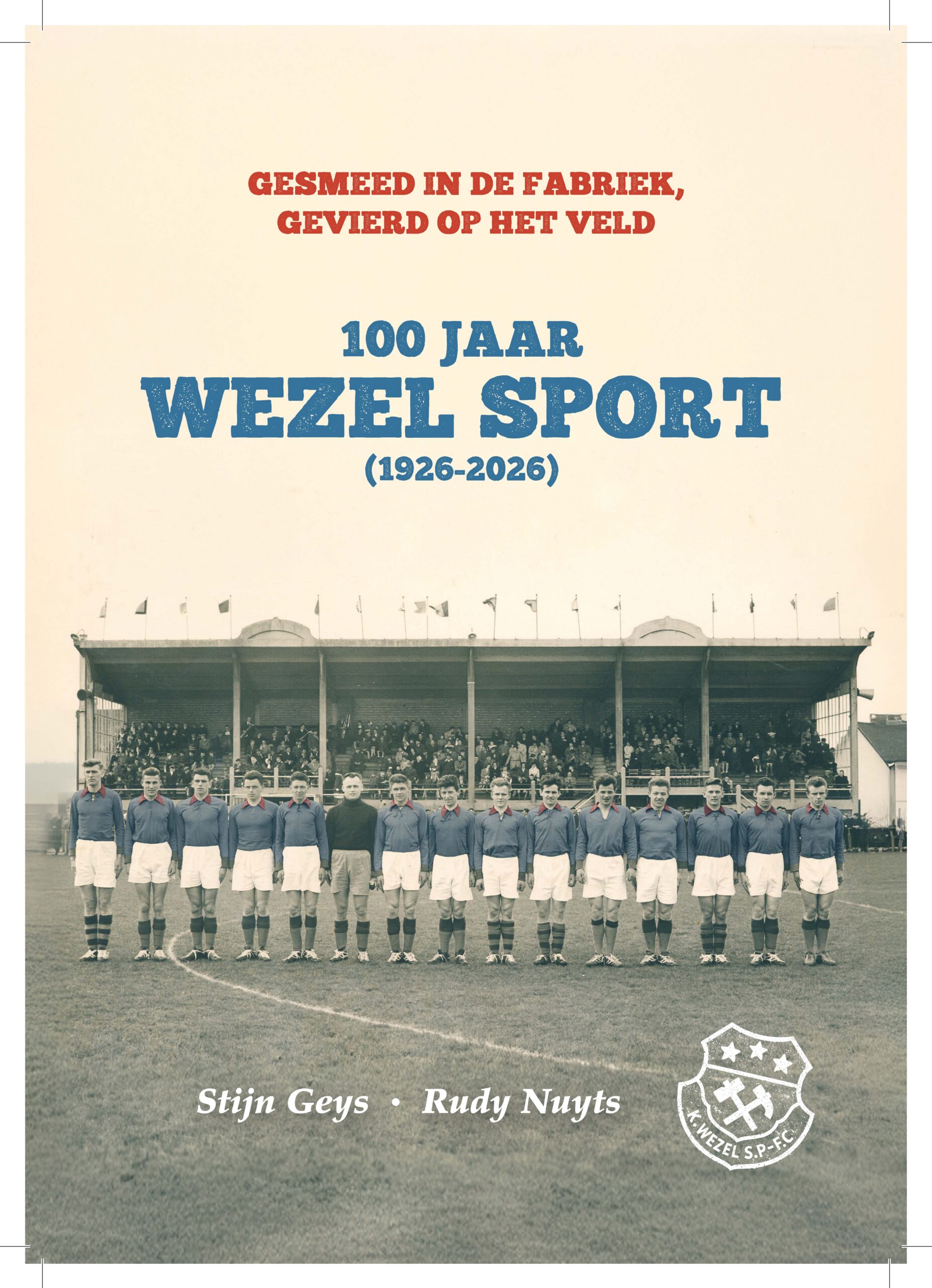 Gesmeed in de fabriek, gevierd op het veld – 100 jaar Wezel Sport (1926-2026) - KFC Wezel Sport - Rudy Nuyts - Stijn Geys - voetbalgeschiedenis
